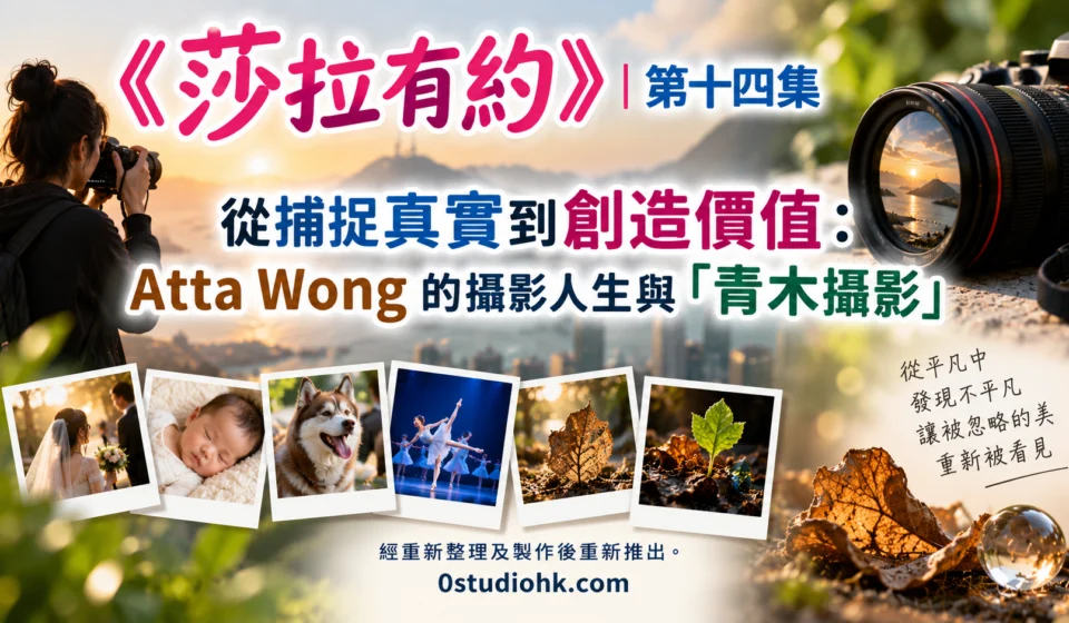 《莎拉有約》第十四集｜從捕捉真實到創造價值：Atta Wong的攝影人生與「青木攝影